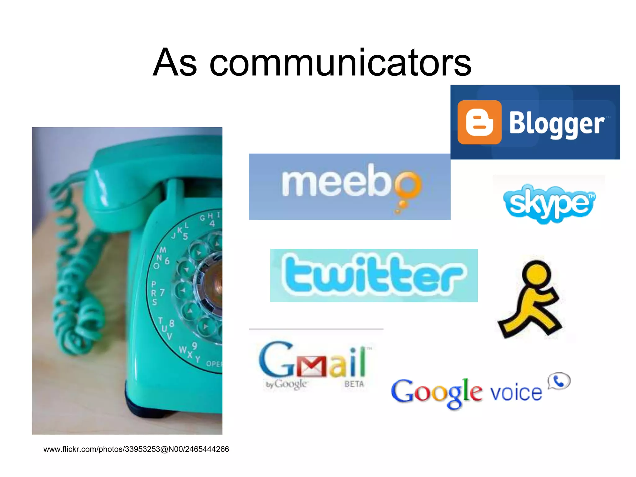 As communicators
www.flickr.com/photos/33953253@N00/2465444266
 