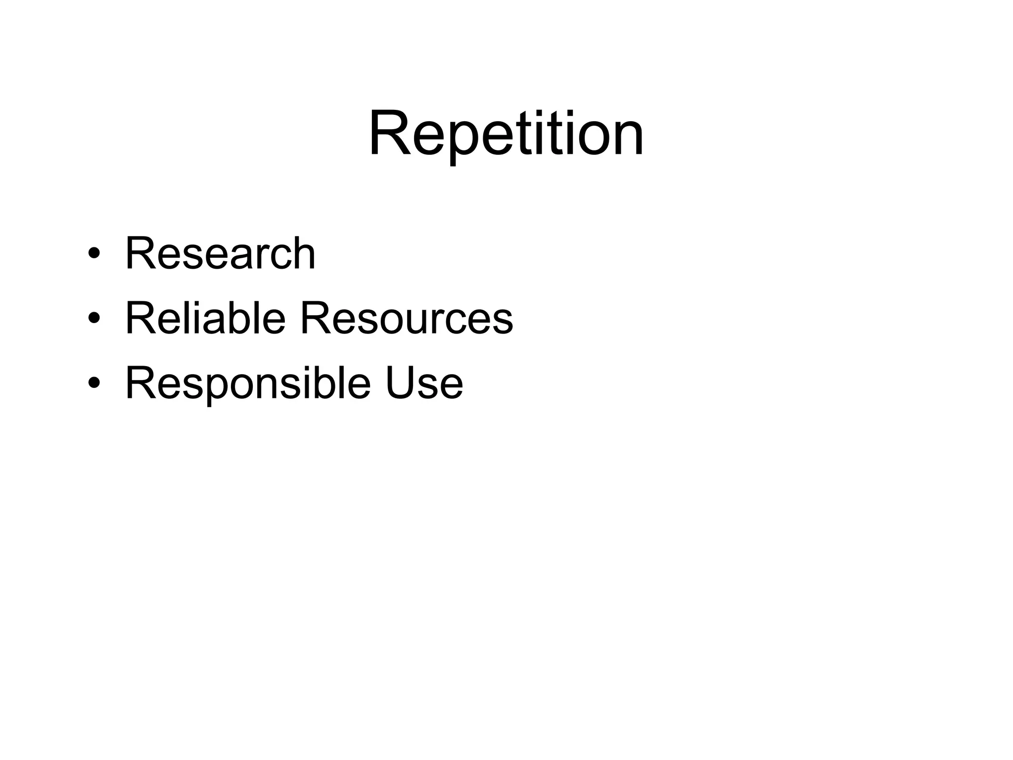 Repetition
• Research
• Reliable Resources
• Responsible Use
 