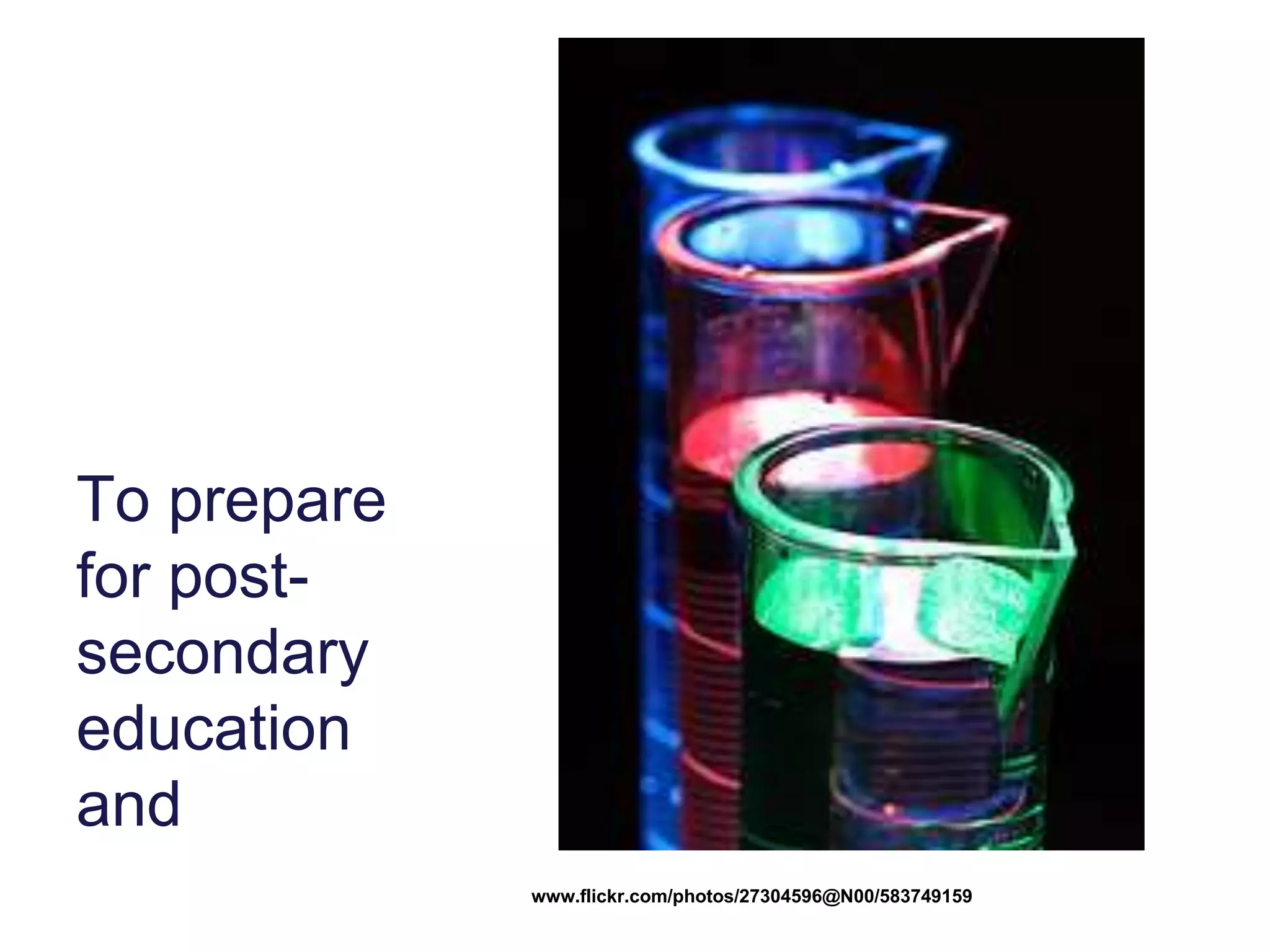 To prepare
for post-
secondary
education
and
www.flickr.com/photos/27304596@N00/583749159
 