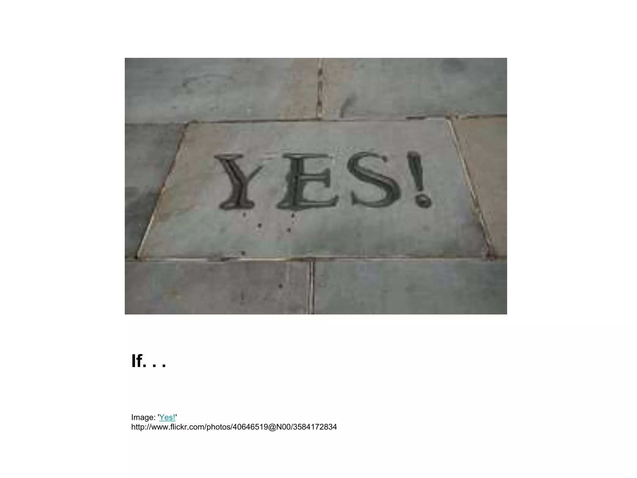 If. . .
Image: 'Yes!'
http://www.flickr.com/photos/40646519@N00/3584172834
 