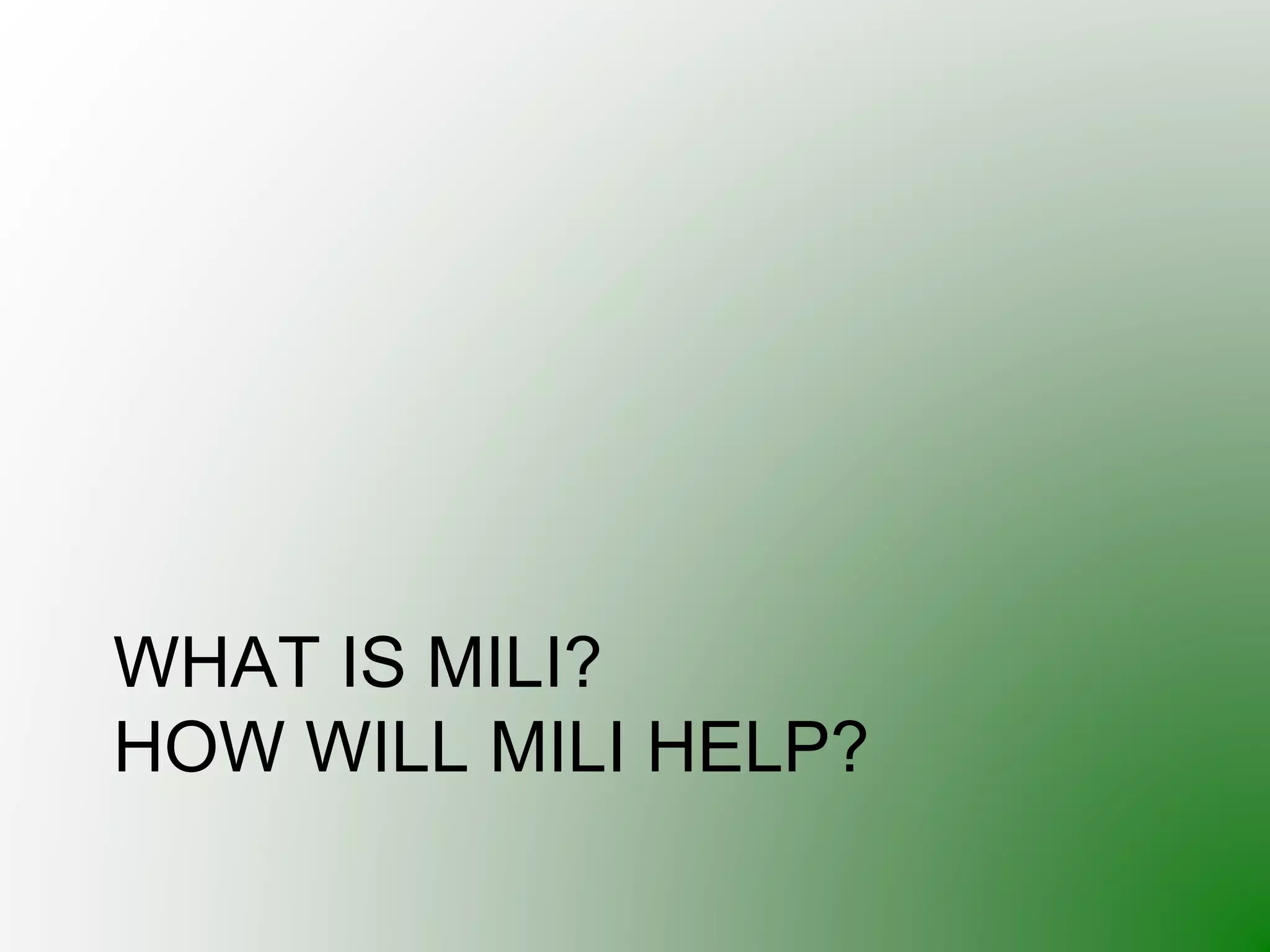 WHAT IS MILI?
HOW WILL MILI HELP?
 