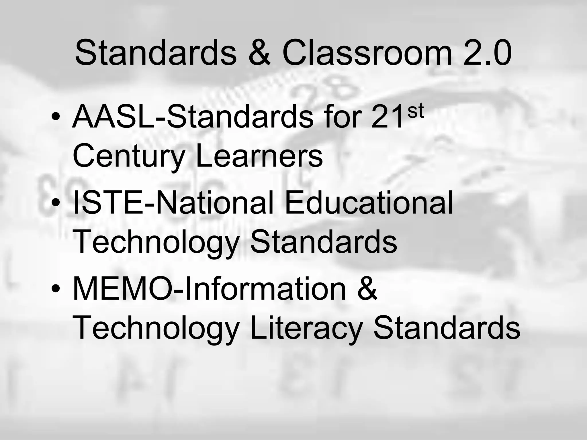 Standards & Classroom 2.0
• AASL-Standards for 21st
Century Learners
• ISTE-National Educational
Technology Standards
• MEMO-Information &
Technology Literacy Standards
 