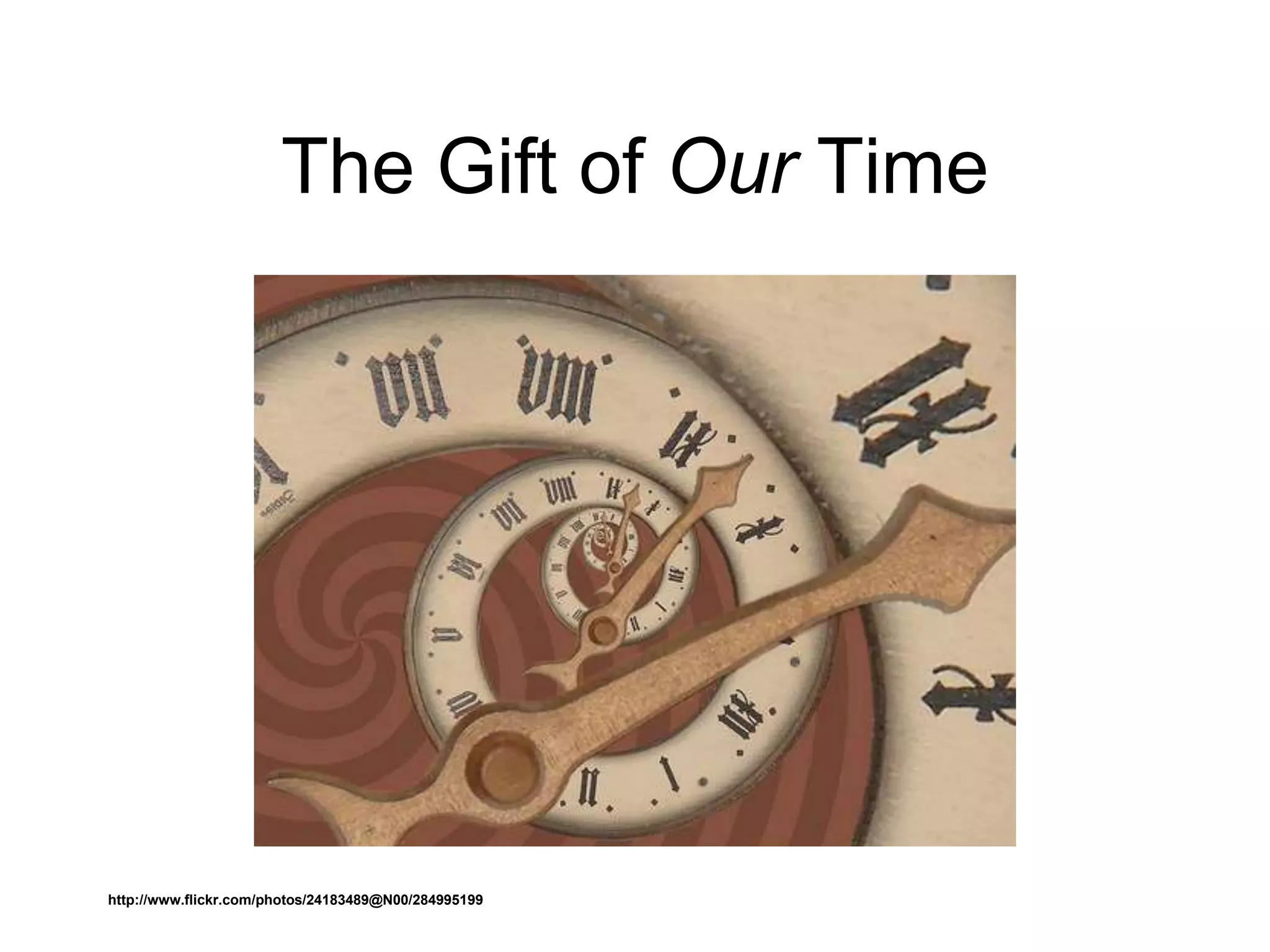 The Gift of Our Time
http://www.flickr.com/photos/24183489@N00/284995199
 
