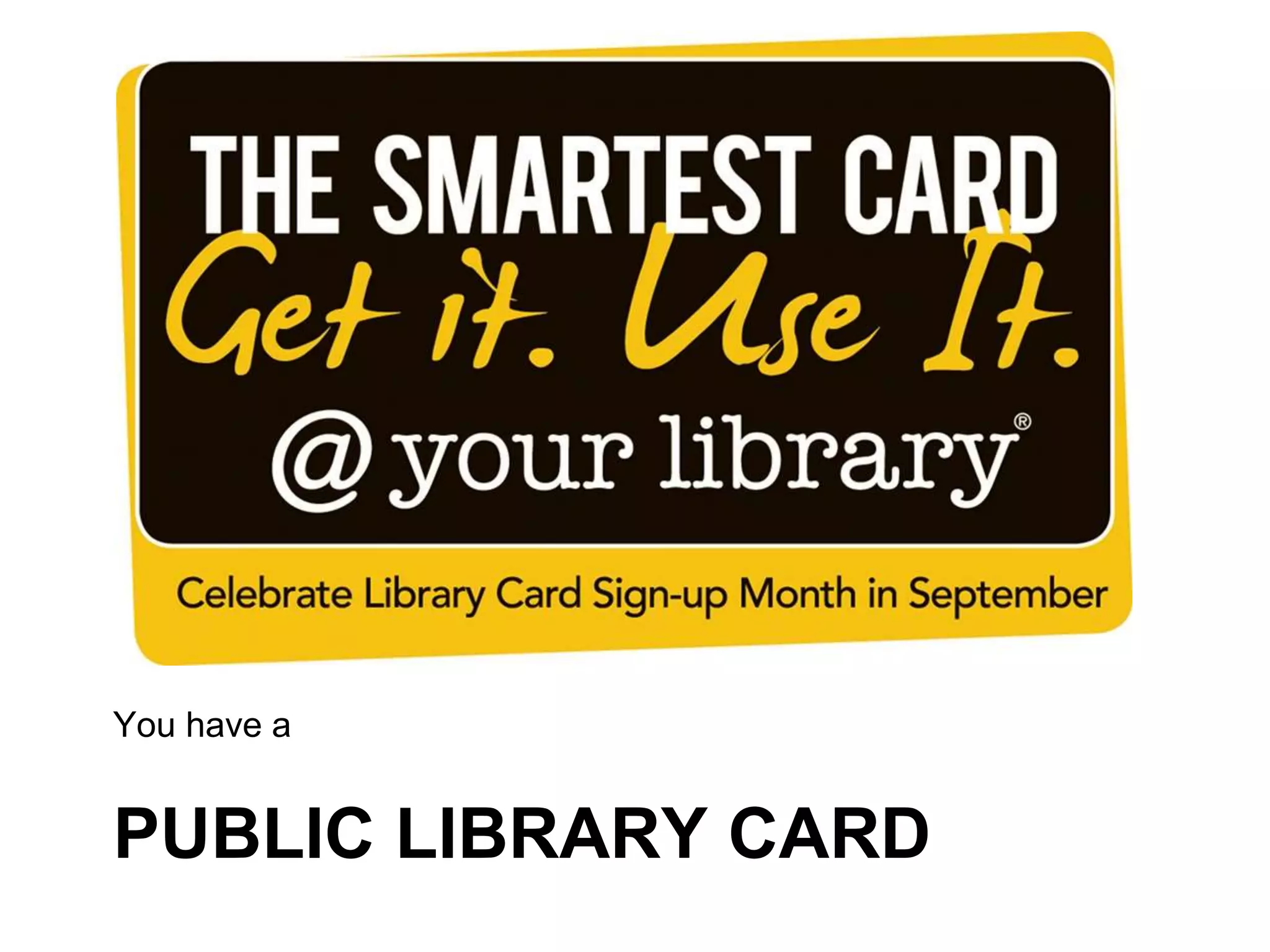 PUBLIC LIBRARY CARD
You have a
 