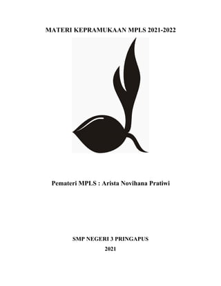 MATERI KEPRAMUKAAN MPLS 2021-2022
Pemateri MPLS : Arista Novihana Pratiwi
SMP NEGERI 3 PRINGAPUS
2021
 