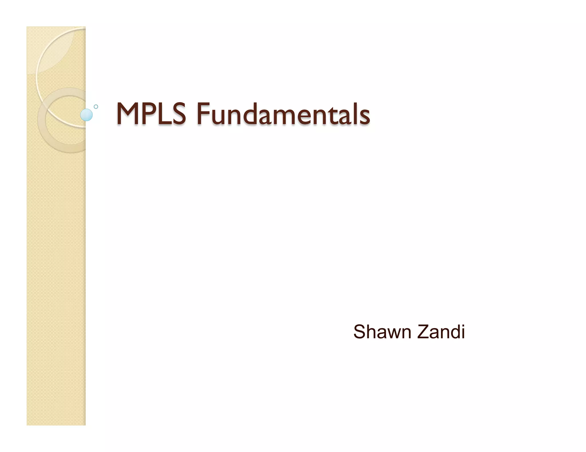 MPLS Fundamentals
Shawn Zandi
 