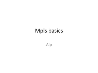 Mpls basics

    Alp
 