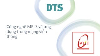 Công nghệ MPLS và ứng
dụng trong mạng viễn
thông
 