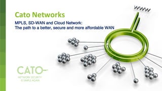 Cato	Networks
MPLS, SD-WAN and Cloud Network:
The path to a better, secure and more affordable WAN
 