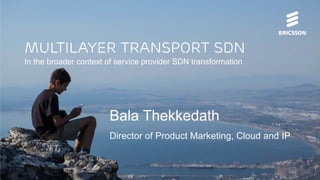 Multilayer transport sdn
In the broader context of service provider SDN transformation
Bala Thekkedath
Director of Product Marketing, Cloud and IP
 
