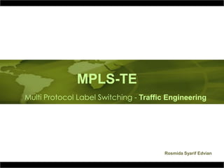 MPLS - Traffic Engineering
                  MPLS-TE
    Multi Protocol Label Switching - Traffic Engineering




                                            Rosmida Syarif Edvian
1
 