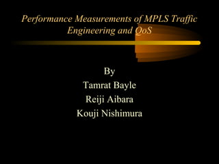 Performance Measurements of MPLS Traffic
Engineering and QoS

By
Tamrat Bayle
Reiji Aibara
Kouji Nishimura

 