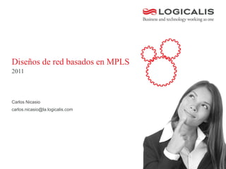Diseños de red basados en MPLS
2011



Carlos Nicasio
carlos.nicasio@la.logicalis.com
 