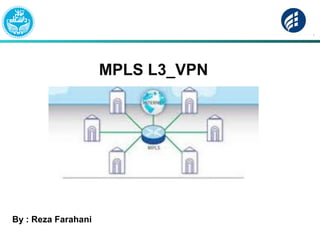 MPLS L3_VPN
By : Reza Farahani
 
