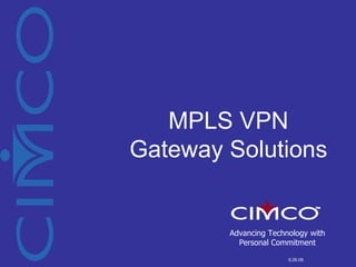 MPLS VPN  Gateway Solutions Advancing Technology with  Personal Commitment 9.26.08 