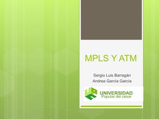 MPLS Y ATM
Sergio Luis Barragán
Andrea García García
 