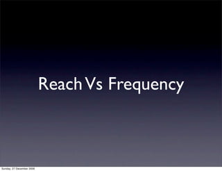 Reach Vs Frequency



Sunday, 27 December 2009
 