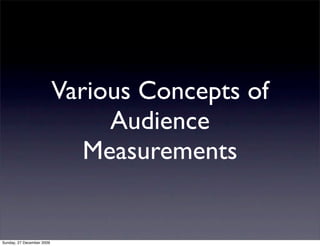 Various Concepts of
                                Audience
                              Measurements


Sunday, 27 December 2009
 