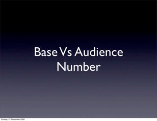 Base Vs Audience
                               Number


Sunday, 27 December 2009
 