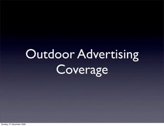Outdoor Advertising
                           Coverage


Sunday, 27 December 2009
 