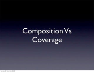 Composition Vs
                             Coverage


Sunday, 27 December 2009
 
