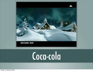 Coca-cola
Sunday, 27 December 2009
 