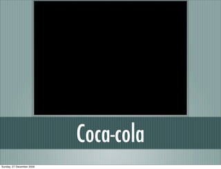 Coca-cola
Sunday, 27 December 2009
 