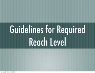 Guidelines for Required
                    Reach Level

Sunday, 27 December 2009
 