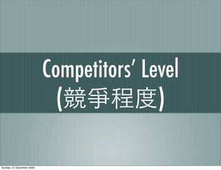Competitors’ Level
                             (            )

Sunday, 27 December 2009
 