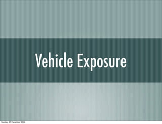 Vehicle Exposure


Sunday, 27 December 2009
 