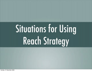 Situations for Using
                              Reach Strategy

Sunday, 27 December 2009
 