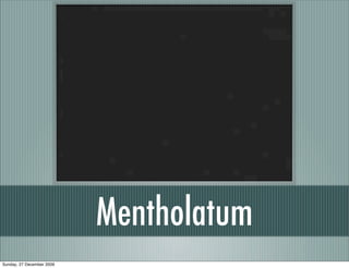 Mentholatum
Sunday, 27 December 2009
 