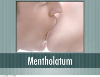 Mentholatum
Sunday, 27 December 2009
 