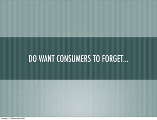 DO WANT CONSUMERS TO FORGET...




Sunday, 27 December 2009
 