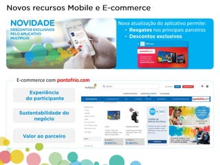 Nova atualização do aplicativo permite:
• nos principais parceiros
•
E-commerce com pontofrio.com
 