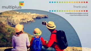 Thank you!
invest@pontosmultiplus.com.br
ri.pontosmultiplus.com.br
 
