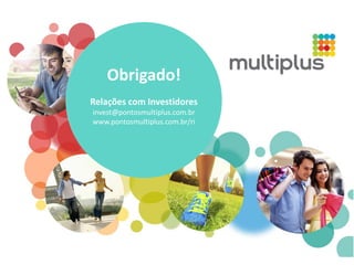 Obrigado!
Relações com Investidores
invest@pontosmultiplus.com.br
www.pontosmultiplus.com.br/ri
 