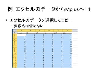 例：エクセルのデータからMplusへ 1
• エクセルのデータを選択してコピー
 – 変数名は含めない
 