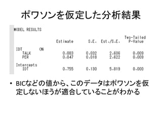 ポワソンを仮定した分析結果




• BICなどの値から、このデータはポワソンを仮
  定しないほうが適合していることがわかる
 