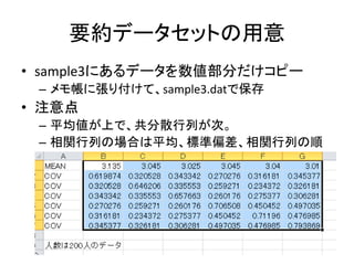 要約データセットの用意
• sample3にあるデータを数値部分だけコピー
 – メモ帳に張り付けて、sample3.datで保存
• 注意点
 – 平均値が上で、共分散行列が次。
 – 相関行列の場合は平均、標準偏差、相関行列の順
 