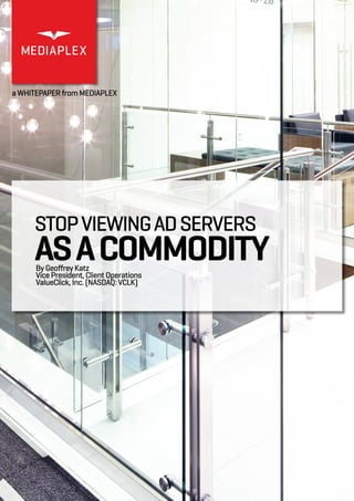 a WHITEPAPER from MEDIAPLEX
By Geoffrey Katz
Vice President, Client Operations
ValueClick, Inc. (NASDAQ: VCLK)
ASACOMMODITY
STOPVIEWINGADSERVERS
 