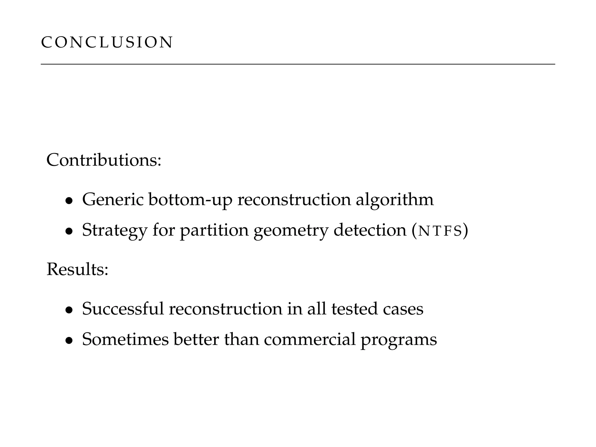 C O N C L U S I O N
Contributions:
• Generic bottom-up reconstruction algorithm
• Strategy for partition geometry detection (N T F S)
Results:
• Successful reconstruction in all tested cases
• Sometimes better than commercial programs
 