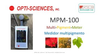 MPM-100
Multi-Pigment-Meter
MPM-100. LabFerrer - ADC Bioscientific. info@lab-ferrer.com
Medidor multipigmento
 
