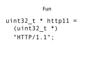 Fun
uint32_t * http11 =
(uint32_t *)
"HTTP/1.1";
 