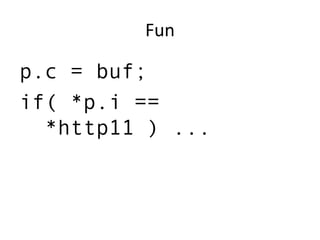 Fun
p.c = buf;
if( *p.i ==
*http11 ) ...
 