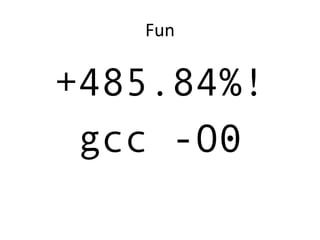 Fun
+485.84%!
gcc -O0
 
