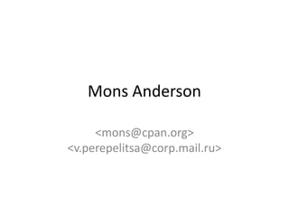 Mons Anderson
<mons@cpan.org>
<v.perepelitsa@corp.mail.ru>
 