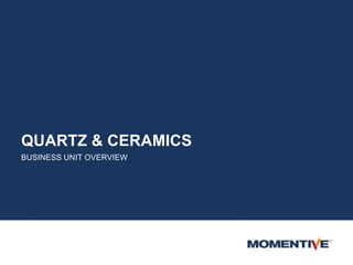 QUARTZ & CERAMICS
BUSINESS UNIT OVERVIEW
 