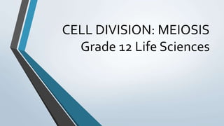 CELL DIVISION: MEIOSIS
Grade 12 Life Sciences
 