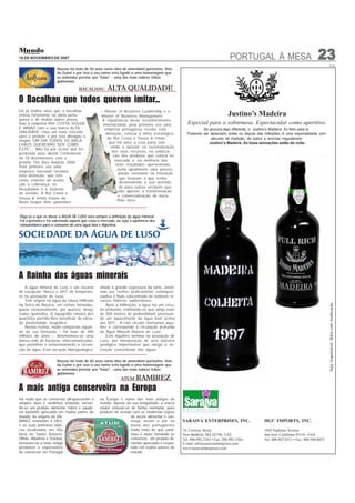 16 DE NOVEMBRO DE 2007                                                                                                     PORTUGAL À MESA                                 23
                                                                                                                                                                                         PUB
                      Nasceu há mais de 40 anos como óleo de amendoim puríssimo. Veio
                      da Guiné e por isso o seu nome está ligado a uma homenagem que
                      se entendeu prestar aos “fulas” - uma das mais nobres tribos
                      guineenses

                                   BACALHAU          ALTA QUALIDADE
O Bacalhau que todos querem imitar...
Há já muitos anos que o bacalhau                 – Master of Business Leadership e o
entrou fortemente na dieta portu-                Master of Business Management.                                           Justino’s Madeira
guesa e de muitos outros povos,                   A importância deste reconhecimento
mas a empresa RUI COSTA SOUSA                     internacional, pela primeira vez uma            Especial para a sobremesa. Espectacular como aperitivo.
E IRMÃO com a sua marca ALTA                       empresa portuguesa recebe esta                        Se procura algo diferente, o Justino’s Madeira foi feito para si.
QIALIDADE criou um novo conceito                    distinção, reforça a linha estratégica       Podendo ser apreciado antes ou depois das refeições, é uma especialidade com
para o produto e por isso divulgou o                 da Rui Costa e Sousa & Irmão,                           séculos de tradição, de sabor e aromas inigualáveis.
slogan “UM DIA TODOS OS BACA-
                                                      que há anos a esta parte tem                          Justino’s Madeira: As boas sensações estão de volta.
LHAUS QUERERÃO SER COMO
                                                       vindo a apostar na racionalização
ESTE”... Não foi por acaso que foi
                                                        dos seus recursos, na valoriza-
premiada pela World Confederati-
                                                         ção dos produtos que coloca no
on Of Bussinesses com o
                                                          mercado e, na melhoria dos
prémio The Bizz Awards 2006.
                                                          seus resultados operacionais.
Pela primeira vez uma
                                                           Junta igualmente uma preocu-
empresa nacional recebeu
                                                            pação constante na Inovação,
esta distinção, que tem
                                                            que levaram a que tenha
como critérios de avalia-
                                                            desenvolvido a sua activida-
ção a Liderança, os
                                                            de para outros sectores que
Resultados e o Sistema
                                                            não apenas a transformação
de Gestão. A Rui Costa e
                                                           e comercialização de baca-
Sousa & Irmão trouxe de
                                                           lhau seco.
Nova Iorque dois galardões


Diga-se o que se disser a ÁGUA DE LUSO será sempre a definição de água mineral.
Foi a primeira e foi sobretudo aquela que criou o mercado, ou seja a apetência dos
consumidores para o consumo de uma água boa e digestiva.




A Rainha das águas minerais
   A água mineral de Luso é um recurso          aliada à grande espessura da série, envol-
de excepção. Nasce a 28ºC de temperatu-         vida por rochas praticamente estanques,
ra na povoação de Luso.                         explica o fluxo concentrado de notáveis re-
   Tem origem na água da chuva infiltrada       cursos hídricos subterrâneos.




                                                                                                                                                                                   Seja responsável. Beba com moderação
na Serra do Buçaco, em rochas formadas,             Após a infiltração, a água faz um circu-
quase exclusivamente, por quartzo, desig-       íto profundo, estimando-se que atinja mais
nadas quartzitos. A topografia cimeira dos      de 500 metros de profundidade provovan-
quartzitos permite-lhes beneficiar de eleva-    do um aquecimento da água bem acima
da pluviosidade orográfica.                     dos 30ºC . A este circuíto chamamos aquí-
   Nestas rochas, muito compactas aquan-        fero e corresponde à circulação profunda
do da sua formação – há mais de 400             da Água Mineral Natural de Luso.
milhões de anos – desenvolveu-se uma                Este Aquífero termina na povoação de
densa rede de fracturas, intercomunicadas,      Luso, por interposição de uma barreira
que permitem o armazenamento e circula-         geológica impermeável que obriga à as-
ção da água. Esta vocação hidrogeológica,       cenção concentrada das águas.


                      Nasceu há mais de 40 anos como óleo de amendoim puríssimo. Veio
                      da Guiné e por isso o seu nome está ligado a uma homenagem que
                      se entendeu prestar aos “fulas” - uma das mais nobres tribos
                      guineenses
                                                             ATUM     RAMIREZ
A mais antiga conserveira na Europa
Há muito que as conservas ultrapassaram o       na Europa e numa das mais antigas do
simples atum e sardinhas enlatado, tornan-      mundo. Apesar da sua antiguidade, a marca
do-se um produto alimentar nobre e saudá-       soube renovar-se de forma exemplar, para
vel bastante apreciado em muitas partes do      produzir de acordo com as modernas regras
mundo. As origens da RA-                                          do sector alimentar e con-
MIREZ remontam a 1853,                                            tinuar assim a pôr na        SARAIVA ENTERPRISES, INC.                   HGC IMPORTS, INC.
e as suas primeiras fábri-                                        mesa dos portugueses
cas localizadas em Vila                                           muito mais do que sardi-     74, Conway Street                           1045 Pepitone Avenue
Real de Santo António,                                            nhas e atum, tornando as     New Bedford, MA 02740, USA                  San José, Califórnia 95110 - USA
Olhão, Albufeira e Setúbal,                                       conservas um produto ali-    Tel: 508-992-3263 • Fax: 508-992-3364       Tel: 408-947-8511 • Fax: 408-940-0675
tornaram-na a mais antiga                                         mentar apreciado e respei-   E-mail: info@saraivaenterprises.com
produtora e exportadora                                           tado em muitos países do     www.saraivaenterprises.com
de conservas em Portugal                                          mundo.
 